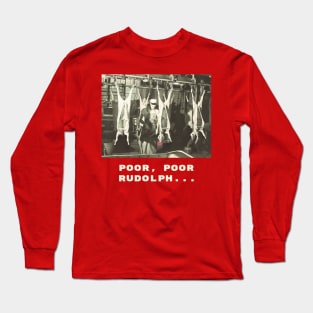 Poor, poor Rudolph. A reindeer at the meatpacking slaughterhouse Long Sleeve T-Shirt